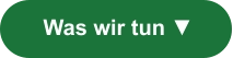 Was wir tun ▼